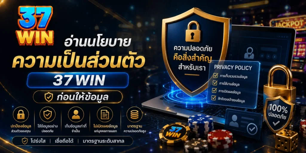 อ่านนโยบายความเป็นส่วนตัว 37win ก่อนให้ข้อมูล