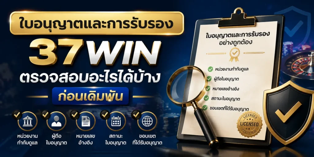ใบอนุญาตและการรับรอง 37WIN ตรวจสอบอะไรได้บ้าง
